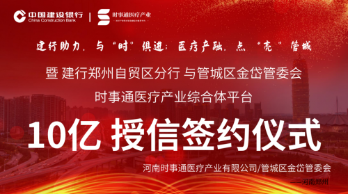 建设银行郑州自贸区分行与管城区金岱管委会时事通医疗产业综合平台10亿授信签约仪式举行